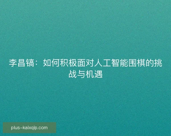 李昌镐：如何积极面对人工智能围棋的挑战与机遇